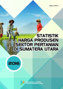 Producer Price Statistics Of Agricultural Sector In Sumatera Utara 2016