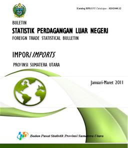 Statistik Perdagangan Luar Negeri Impor Provinsi Sumatera Utara Januari-Maret 2011