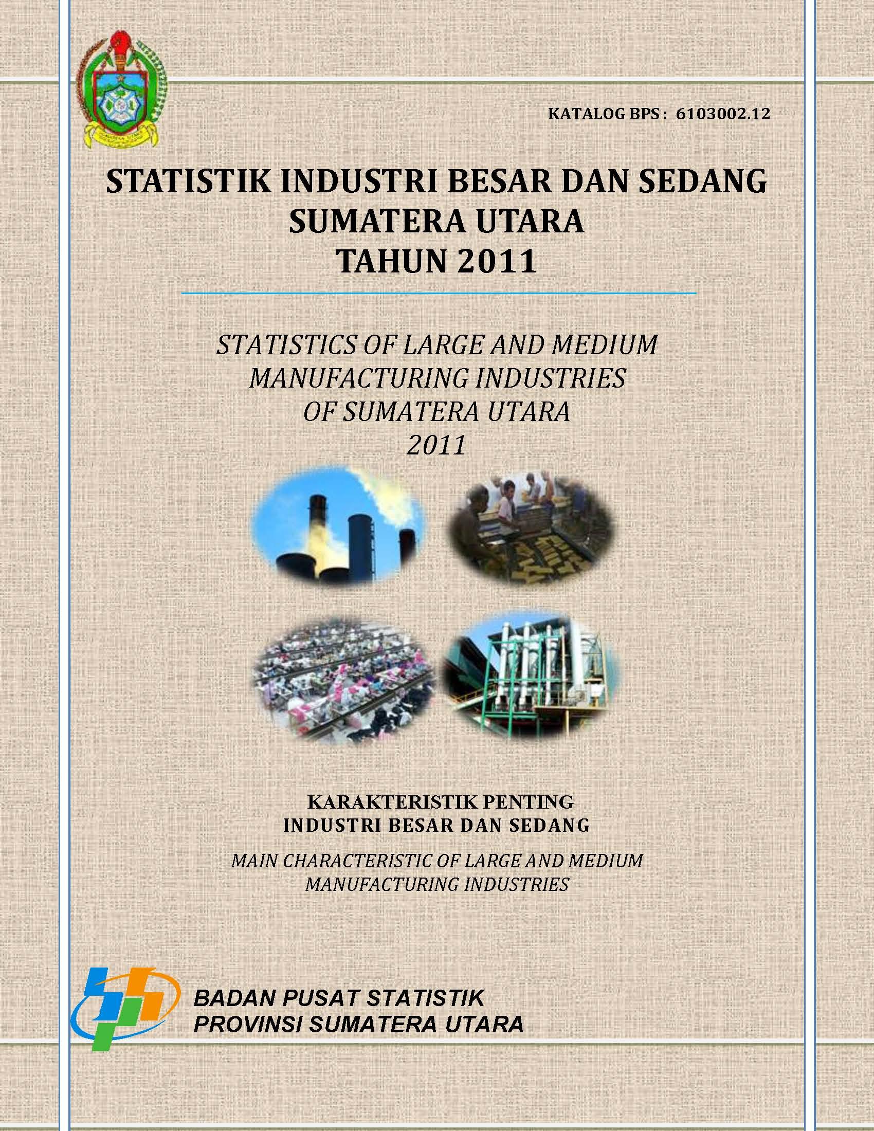 STATISTICS OF LARGE AND MEDIUM MANUFACTURING INDUSTRIES OF SUMATERA UTARA 2011