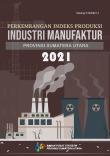 Perkembangan Indeks Produksi Industri Manufaktur Provinsi Sumatera Utara 2021