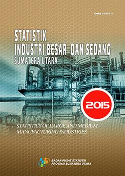 Statistics Of Large And Medium Manufacturing Industries Sumatera Utara 2015