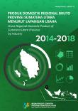 Gross Regional Domestic Product of Sumatera Utara Province by Industrial Origin 2014-2018