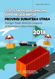 Foreign Trade Statistics Import Sumatera Utara Province 2018