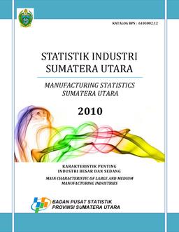 Statistic Of Large And Medium Manufacturing Industries Of Sumatera Utara 2010