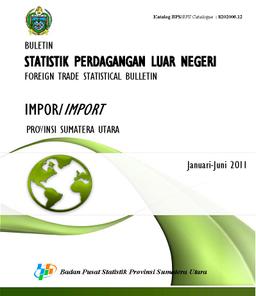 Statistik Perdagangan Luar Negeri Impor Provinsi Sumatera Utara Januari-Juni 2011