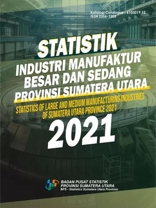 Statistik Industri Manufaktur Besar dan Sedang Provinsi Sumatera Utara 2021