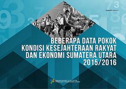 Beberapa Data Pokok Kondisi Kesejahteraan Rakyat Dan Ekonomi Sumatera Utara 2015/2016