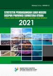 Statistik Perdagangan Luar Negeri Ekspor Provinsi Sumatera Utara 2021