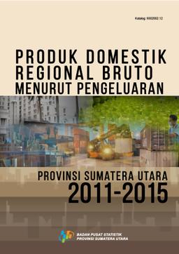 Produk Domestik Regional Bruto Menurut Pengeluaran Provinsi Sumatera Utara 2011-2015