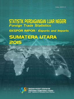 Statistik Perdagangan Luar Negeri Ekspor Impor Sumatera Utara 2015