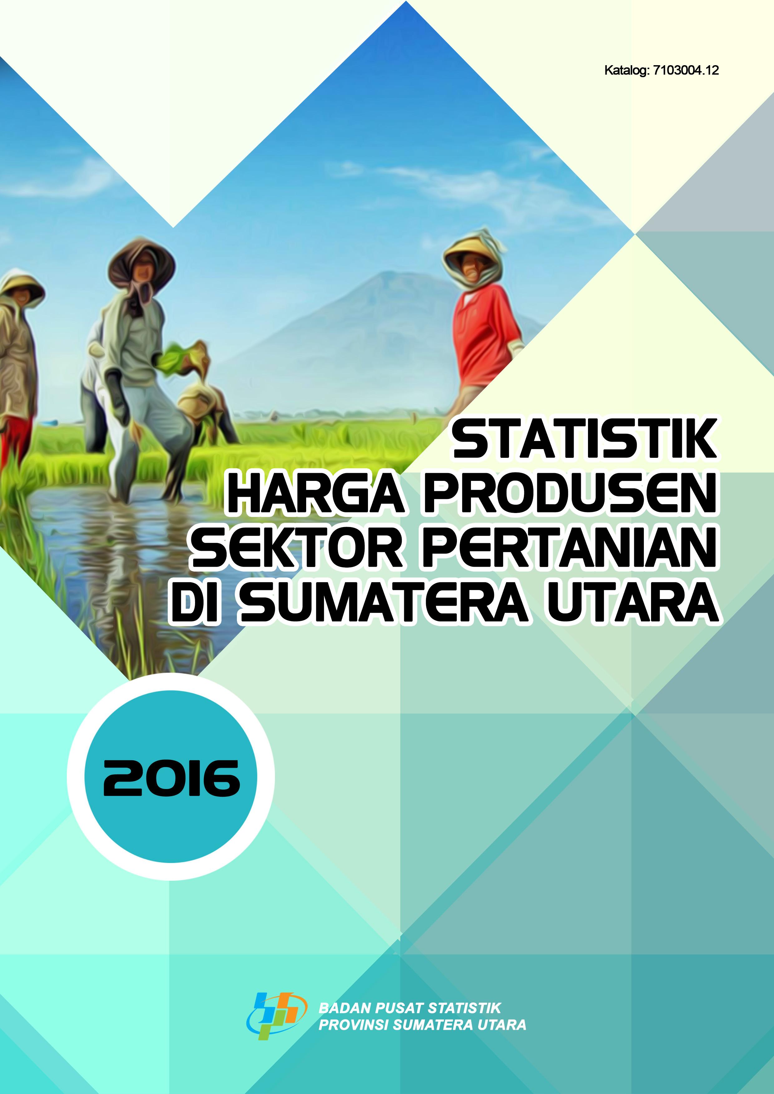 Producer Price Statistics of Agricultural Sector in Sumatera Utara 2016