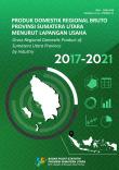 Produk Domestik Regional Bruto Provinsi Sumatera Utara Menurut Lapangan Usaha 2017-2021